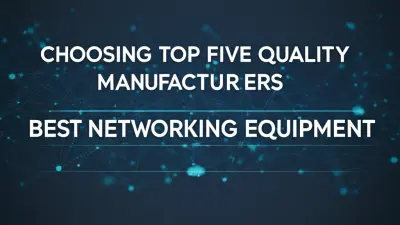 Choosing the Top Five Quality Manufacturers for Best Networking Equipment